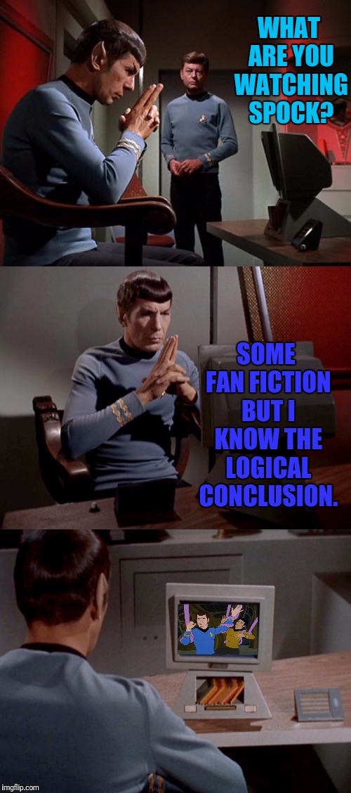 Spock Watches Fan Fiction Film | WHAT ARE YOU WATCHING SPOCK? SOME FAN FICTION BUT I KNOW THE LOGICAL CONCLUSION. | image tagged in spock,star trek,bones mccoy,bones,mr spock | made w/ Imgflip meme maker