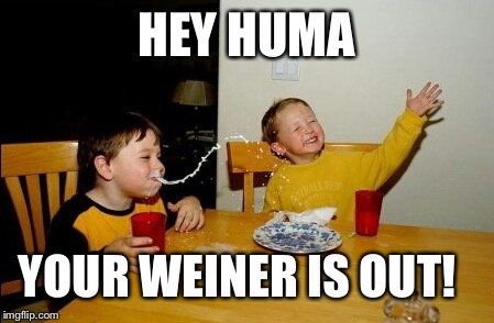 Yo Mamas So Fat | HEY HUMA; YOUR WEINER IS OUT! | image tagged in memes,yo mamas so fat | made w/ Imgflip meme maker