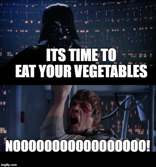 Star Wars No Meme | ITS TIME TO EAT YOUR VEGETABLES; NOOOOOOOOOOOOOOOOO! | image tagged in memes,star wars no | made w/ Imgflip meme maker