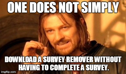 One Does Not Simply Meme | ONE DOES NOT SIMPLY DOWNLOAD A SURVEY REMOVER WITHOUT HAVING TO COMPLETE A SURVEY. | image tagged in memes,one does not simply | made w/ Imgflip meme maker
