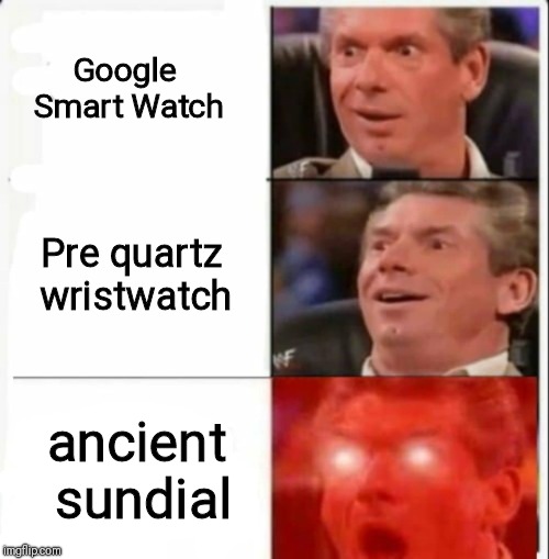 Vince mind blown2 | Google Smart Watch Pre quartz wristwatch ancient sundial | image tagged in vince mind blown2 | made w/ Imgflip meme maker