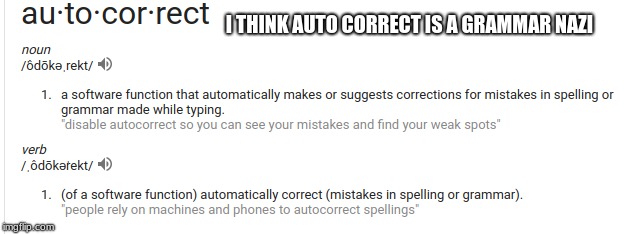 I think its always gonna be the most biggest grammer Nazi ever | I THINK AUTO CORRECT IS A GRAMMAR NAZI | image tagged in grammar nazi,funny memes | made w/ Imgflip meme maker