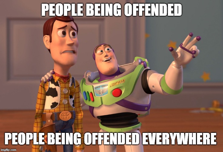 X, X Everywhere Meme | PEOPLE BEING OFFENDED PEOPLE BEING OFFENDED EVERYWHERE | image tagged in memes,x x everywhere | made w/ Imgflip meme maker