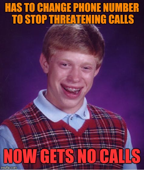 Bad Luck Brian Meme | HAS TO CHANGE PHONE NUMBER TO STOP THREATENING CALLS; NOW GETS NO CALLS | image tagged in memes,bad luck brian | made w/ Imgflip meme maker