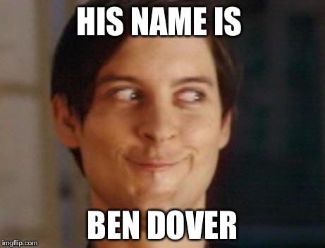 Spiderman Peter Parker Meme | HIS NAME IS BEN DOVER | image tagged in memes,spiderman peter parker | made w/ Imgflip meme maker