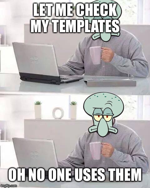 Hide The Pain Squidward | LET ME CHECK MY TEMPLATES; OH NO ONE USES THEM | image tagged in hide the pain squidward | made w/ Imgflip meme maker