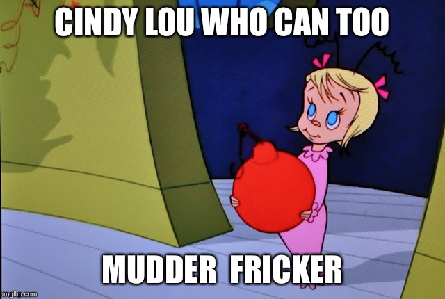 Cindy Lou Who | CINDY LOU WHO CAN TOO MUDDER  FRICKER | image tagged in cindy lou who | made w/ Imgflip meme maker