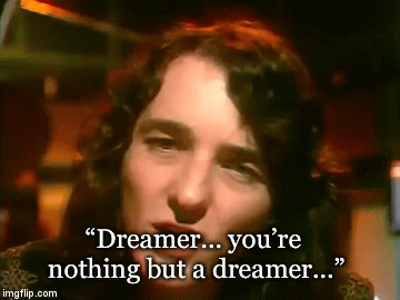 “Dreamer... you’re nothing but a dreamer...” | image tagged in gifs | made w/ Imgflip video-to-gif maker