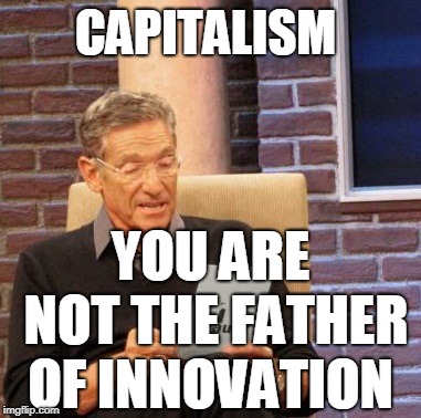 Maury Lie Detector | CAPITALISM; YOU ARE NOT THE FATHER OF INNOVATION | image tagged in memes,maury lie detector | made w/ Imgflip meme maker