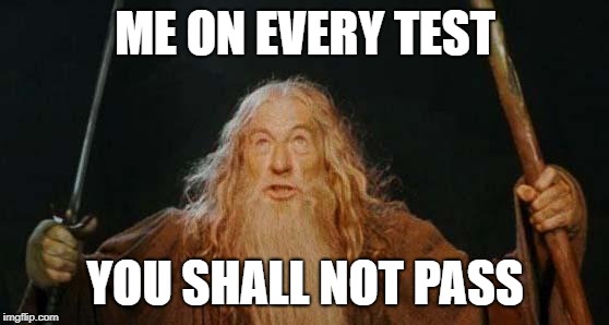 gandalf | ME ON EVERY TEST; YOU SHALL NOT PASS | image tagged in gandalf | made w/ Imgflip meme maker