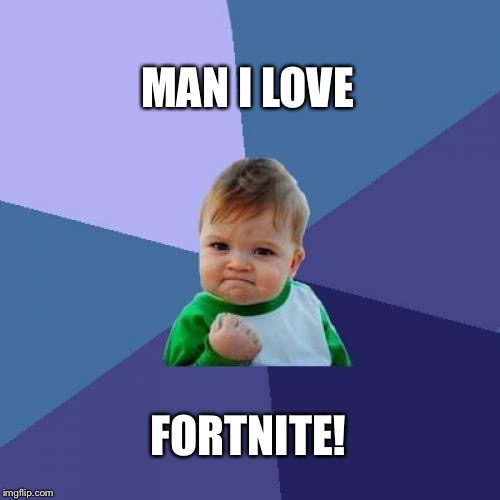 Success Kid | MAN I LOVE; FORTNITE! | image tagged in memes,success kid | made w/ Imgflip meme maker