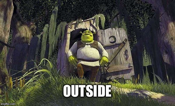 Shrek outhouse | OUTSIDE | image tagged in shrek outhouse | made w/ Imgflip meme maker