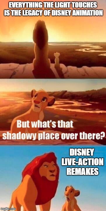 Memo To Disney: Please Stop! | EVERYTHING THE LIGHT TOUCHES IS THE LEGACY OF DISNEY ANIMATION; DISNEY LIVE-ACTION REMAKES | image tagged in memes,simba shadowy place | made w/ Imgflip meme maker