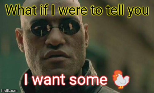 Matrix Morpheus Meme | What if I were to tell you I want some  | image tagged in memes,matrix morpheus | made w/ Imgflip meme maker