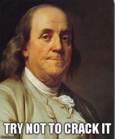 Ben Franklin | TRY NOT TO CRACK IT | image tagged in ben franklin | made w/ Imgflip meme maker