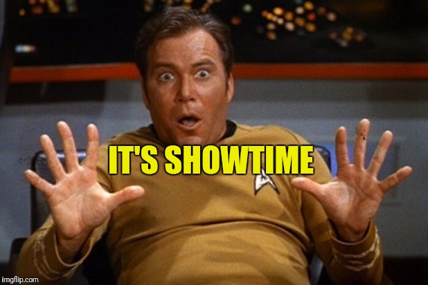 Surprised Kirk | IT'S SHOWTIME | image tagged in surprised kirk | made w/ Imgflip meme maker