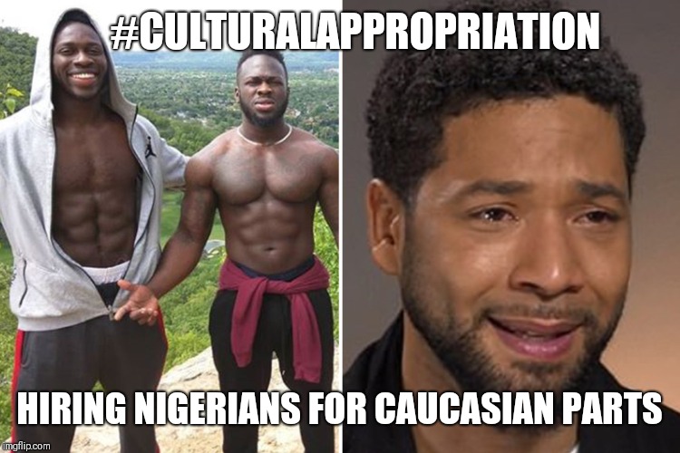 #CULTURALAPPROPRIATION; HIRING NIGERIANS FOR CAUCASIAN PARTS | image tagged in smollett hoax | made w/ Imgflip meme maker