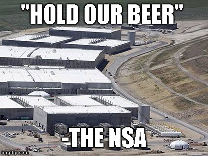 "HOLD OUR BEER" -THE NSA | made w/ Imgflip meme maker