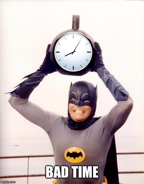 Batman with Clock | BAD TIME | image tagged in batman with clock | made w/ Imgflip meme maker