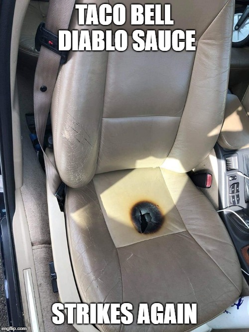 holy seat | TACO BELL DIABLO SAUCE; STRIKES AGAIN | image tagged in holy seat | made w/ Imgflip meme maker