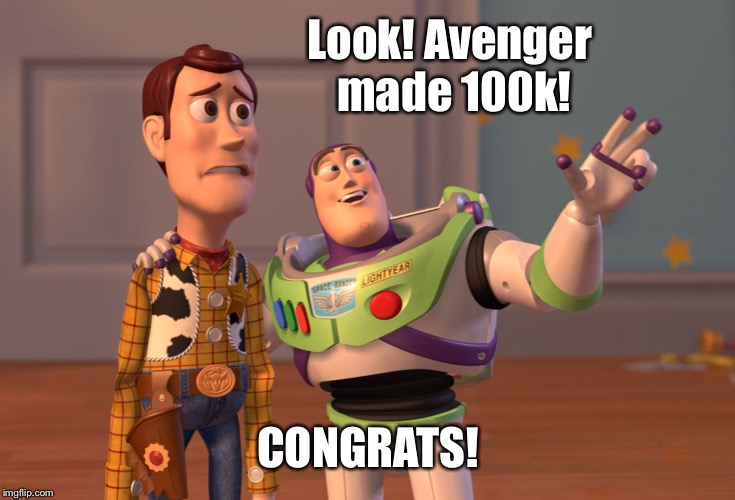 X, X Everywhere Meme | Look! Avenger made 100k! CONGRATS! | image tagged in memes,x x everywhere | made w/ Imgflip meme maker