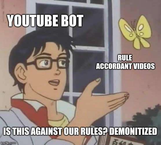 Is This A Pigeon | YOUTUBE BOT; RULE ACCORDANT VIDEOS; IS THIS AGAINST OUR RULES? DEMONITIZED | image tagged in memes,is this a pigeon | made w/ Imgflip meme maker