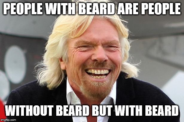 Richard Branson | PEOPLE WITH BEARD ARE PEOPLE; WITHOUT BEARD BUT WITH BEARD | image tagged in richard branson | made w/ Imgflip meme maker