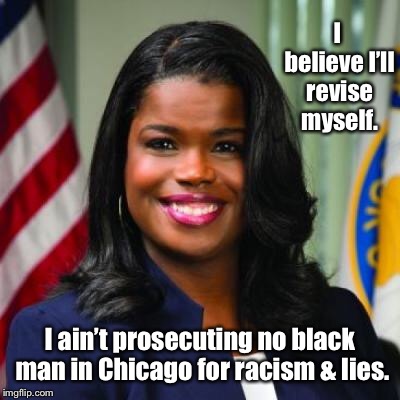 I believe I’ll revise myself. I ain’t prosecuting no black man in Chicago for racism & lies. | made w/ Imgflip meme maker