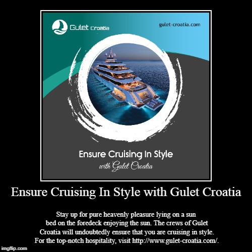 Ensure Cruising In Style with Gulet Croatia | image tagged in croatia,boats,travel,tour,cruising | made w/ Imgflip demotivational maker