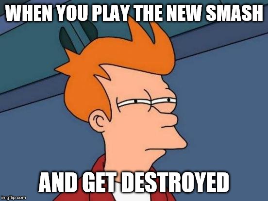 Futurama Fry Meme | WHEN YOU PLAY THE NEW SMASH; AND GET DESTROYED | image tagged in memes,futurama fry | made w/ Imgflip meme maker