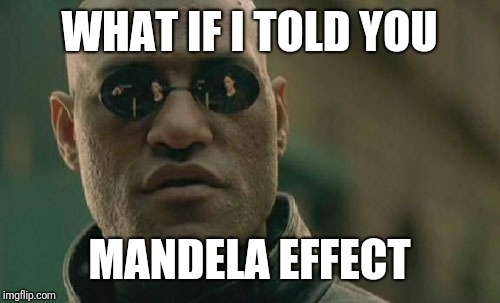 Matrix Morpheus | WHAT IF I TOLD YOU; MANDELA EFFECT | image tagged in memes,matrix morpheus | made w/ Imgflip meme maker