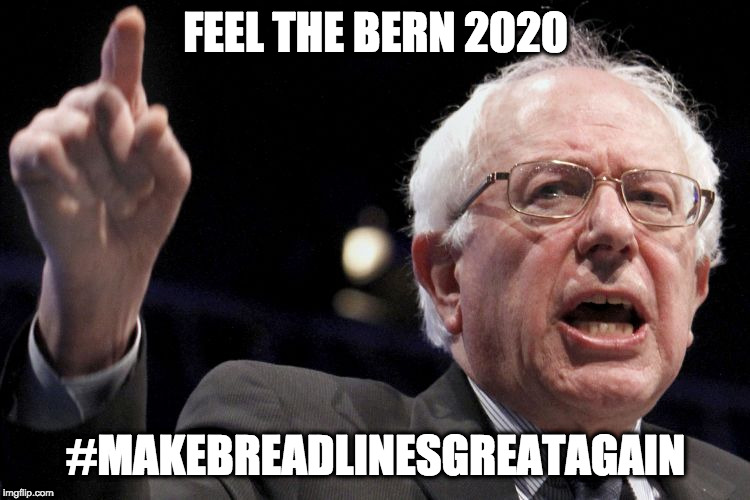 Bernie Sanders | FEEL THE BERN 2020; #MAKEBREADLINESGREATAGAIN | image tagged in bernie sanders | made w/ Imgflip meme maker