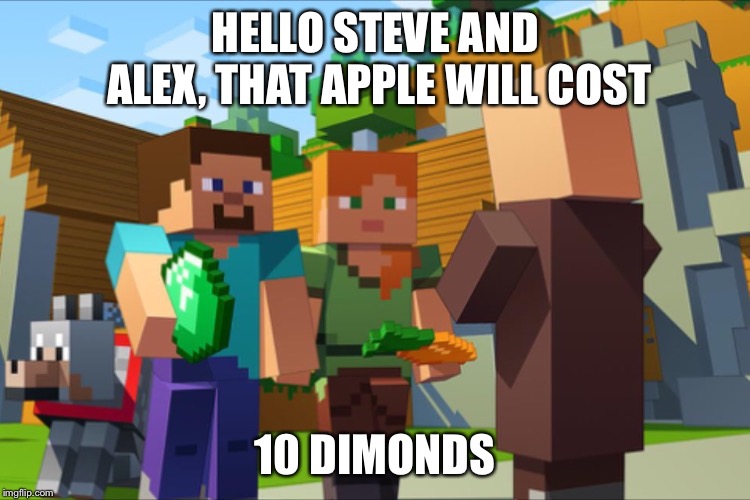 "Don't you love minecraft  viligers" | HELLO STEVE AND ALEX, THAT APPLE WILL COST; 10 DIMONDS | image tagged in minecraft | made w/ Imgflip meme maker