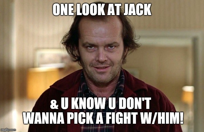 ONE LOOK AT JACK & U KNOW U DON'T  WANNA PICK A FIGHT W/HIM! | made w/ Imgflip meme maker