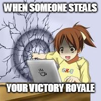 Anime wall punch | WHEN SOMEONE STEALS; YOUR VICTORY ROYALE | image tagged in anime wall punch | made w/ Imgflip meme maker