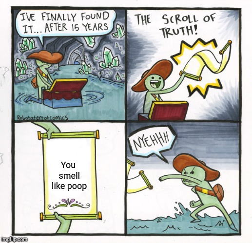 The Scroll Of Truth | You smell like poop | image tagged in memes,the scroll of truth | made w/ Imgflip meme maker