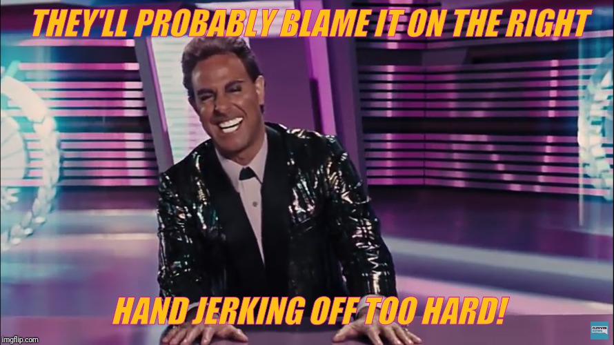 Caesar Flickerman (Stanley Tucci) | THEY'LL PROBABLY BLAME IT ON THE RIGHT HAND JERKING OFF TOO HARD! | image tagged in caesar flickerman stanley tucci | made w/ Imgflip meme maker