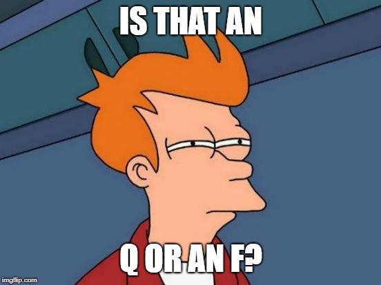 Futurama Fry | IS THAT AN; Q OR AN F? | image tagged in memes,futurama fry | made w/ Imgflip meme maker