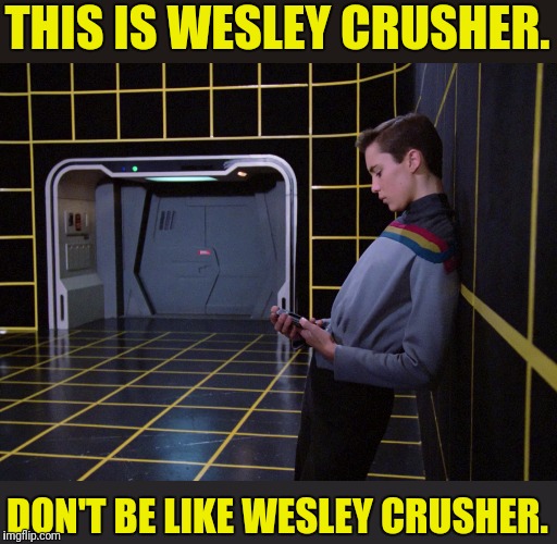 Just So No! | THIS IS WESLEY CRUSHER. DON'T BE LIKE WESLEY CRUSHER. | image tagged in star trek the next generation,wesley crusher,don't be like bill,star trek tng | made w/ Imgflip meme maker