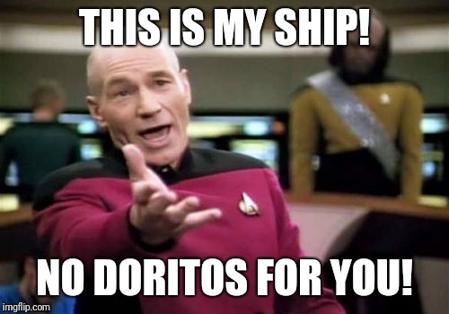 Picard Wtf | THIS IS MY SHIP! NO DORITOS FOR YOU! | image tagged in memes,picard wtf | made w/ Imgflip meme maker