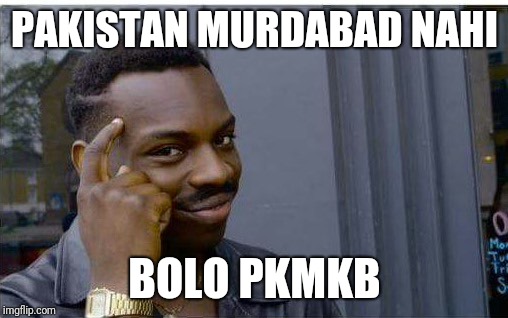 Logic thinker | PAKISTAN MURDABAD NAHI; BOLO PKMKB | image tagged in logic thinker | made w/ Imgflip meme maker