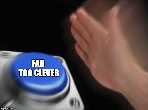 Blank Nut Button Meme | FAR TOO CLEVER | image tagged in memes,blank nut button | made w/ Imgflip meme maker