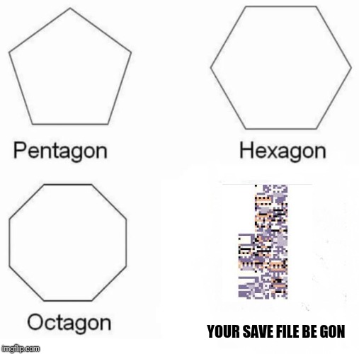 Missingno doesn't actually delete your save file.  | YOUR SAVE FILE BE GON | image tagged in pentagon hexagon octagon,missingno | made w/ Imgflip meme maker