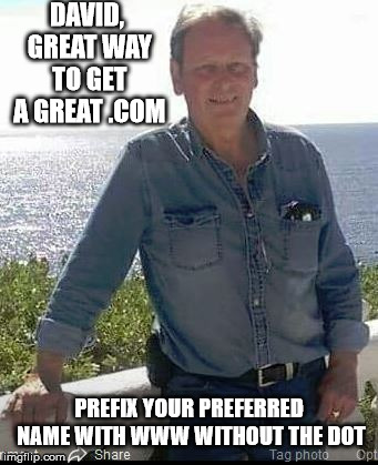 How to get Premium Domain Names cheaply... | DAVID, GREAT WAY TO GET A GREAT .COM; PREFIX YOUR PREFERRED NAME WITH WWW WITHOUT THE DOT | image tagged in sedo,web design,web developer,domain names,premium domain names,hostgator | made w/ Imgflip meme maker
