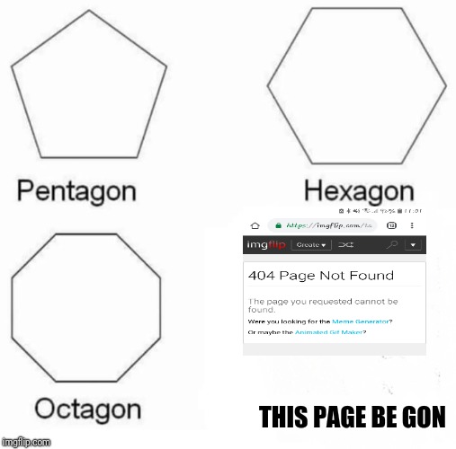 It be gon.  | THIS PAGE BE GON | image tagged in pentagon hexagon octagon,page 404 not found,error 404 | made w/ Imgflip meme maker