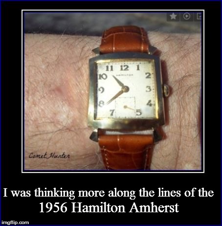 I was thinking more along the lines of the 1956 Hamilton Amherst | made w/ Imgflip meme maker