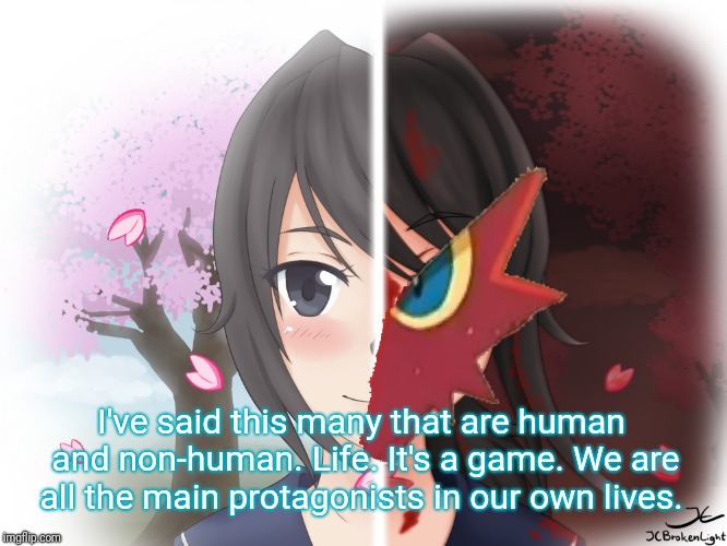 Yandere Blaziken | I've said this many that are human and non-human. Life. It's a game. We are all the main protagonists in our own lives. | image tagged in yandere blaziken | made w/ Imgflip meme maker