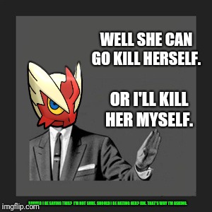 Kill Yourself Guy Meme | WELL SHE CAN GO KILL HERSELF. OR I'LL KILL HER MYSELF. SHOULD I BE SAYING THIS?  I'M NOT SURE. SHOULD I BE HATING HER? IDK. THAT'S WHY I'M A | image tagged in memes,kill yourself guy | made w/ Imgflip meme maker