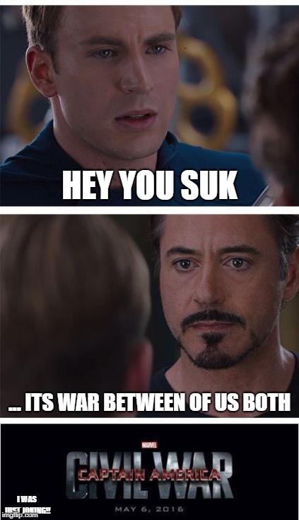 Marvel Civil War 1 Meme | HEY YOU SUK; ... ITS WAR BETWEEN OF US BOTH; I WAS JUST JOKING!! | image tagged in memes,marvel civil war 1 | made w/ Imgflip meme maker