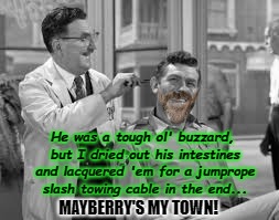When a Buck Got You Good Times, Laughs Plus a Hair Cut! | He was a tough ol' buzzard, but I dried out his intestines and lacquered 'em for a jumprope slash towing cable in the end... MAYBERRY'S MY TOWN! | image tagged in when a buck got you good times laughs plus a hair cut | made w/ Imgflip meme maker